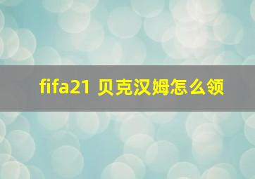 fifa21 贝克汉姆怎么领